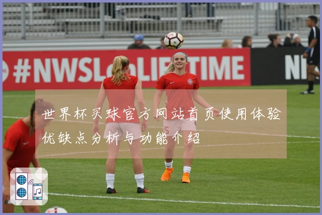世界杯买球官方网站首页使用体验优缺点分析与功能介绍