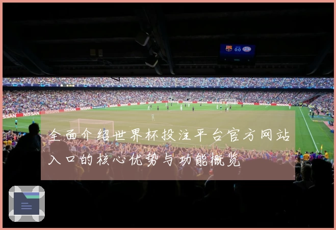 全面介绍世界杯投注平台官方网站入口的核心优势与功能概览