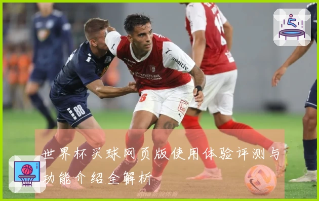 世界杯买球网页版使用体验评测与功能介绍全解析